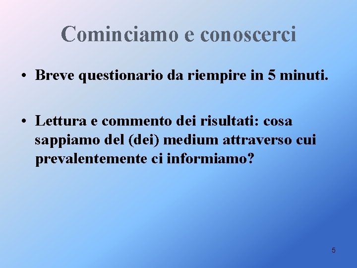 Cominciamo e conoscerci • Breve questionario da riempire in 5 minuti. • Lettura e