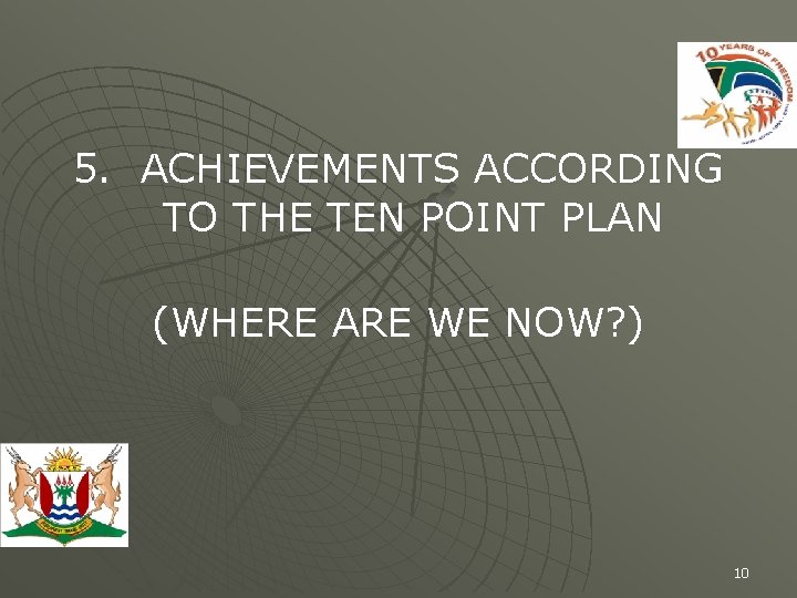 5. ACHIEVEMENTS ACCORDING TO THE TEN POINT PLAN (WHERE ARE WE NOW? ) 10