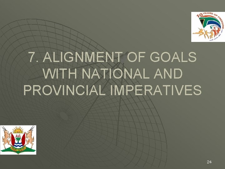7. ALIGNMENT OF GOALS WITH NATIONAL AND PROVINCIAL IMPERATIVES 24 