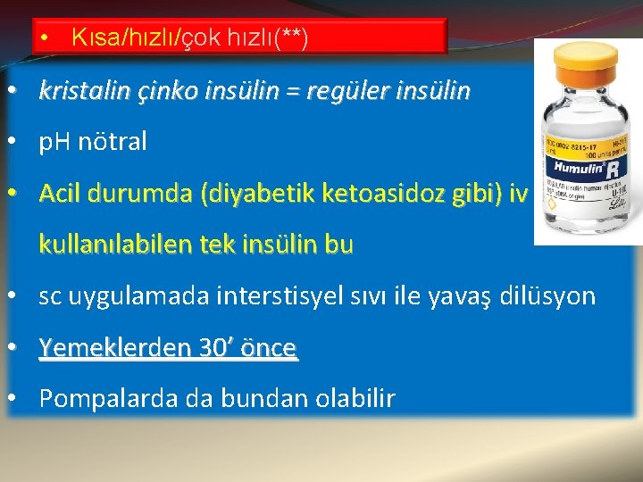  • Kısa/hızlı/çok hızlı(**) • kristalin çinko insülin = regüler insülin • p. H