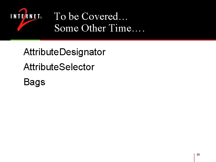 To be Covered… Some Other Time…. Attribute. Designator Attribute. Selector Bags 20 