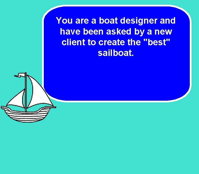 You are a boat designer and have been asked by a new client to