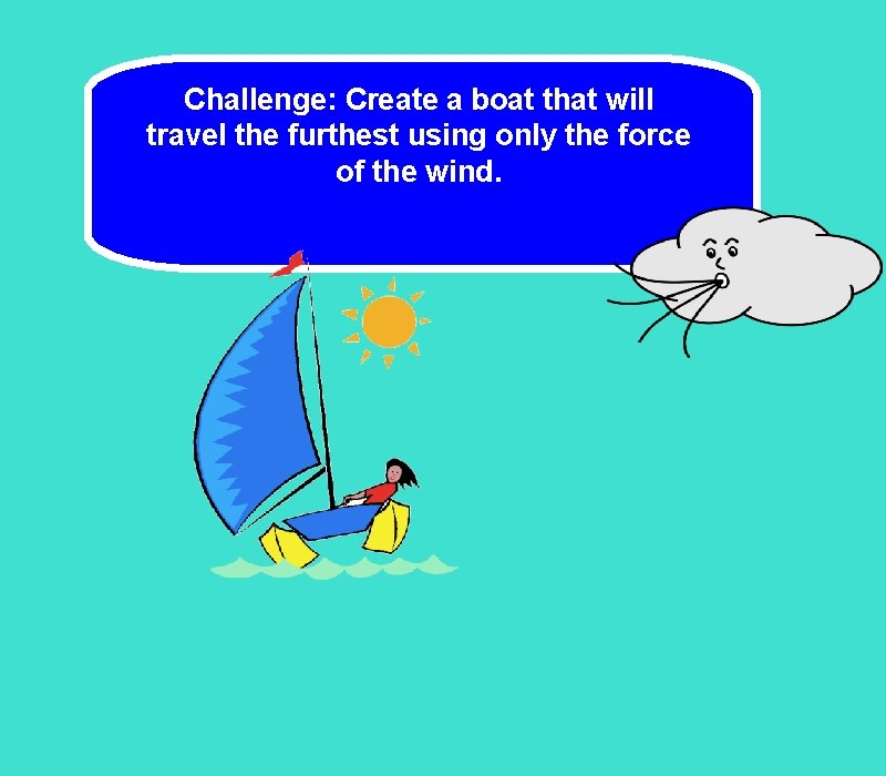 Challenge: Create a boat that will travel the furthest using only the force of