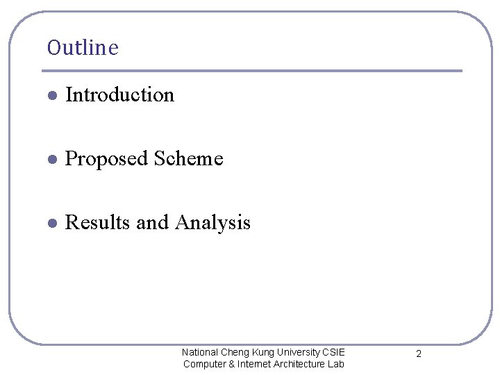 Outline l Introduction l Proposed Scheme l Results and Analysis National Cheng Kung University