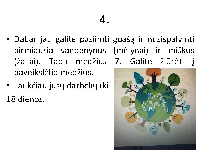 4. • Dabar jau galite pasiimti guašą ir nusispalvinti pirmiausia vandenynus (mėlynai) ir miškus