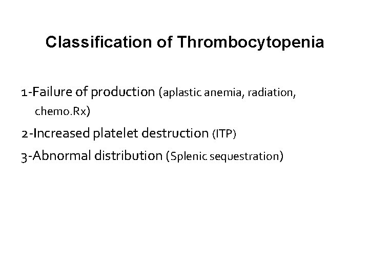 Classification of Thrombocytopenia 1 -Failure of production (aplastic anemia, radiation, chemo. Rx) 2 -Increased