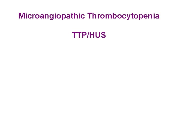 Microangiopathic Thrombocytopenia TTP/HUS 
