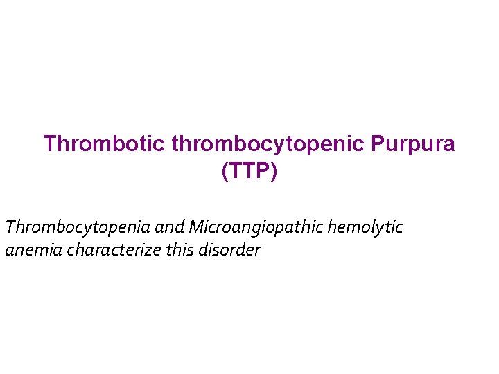 Thrombotic thrombocytopenic Purpura (TTP) Thrombocytopenia and Microangiopathic hemolytic anemia characterize this disorder 