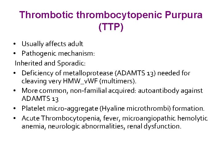 Thrombotic thrombocytopenic Purpura (TTP) • Usually affects adult • Pathogenic mechanism: Inherited and Sporadic: