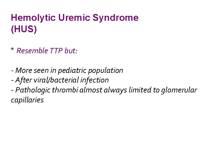 Hemolytic Uremic Syndrome (HUS) * Resemble TTP but: - More seen in pediatric population