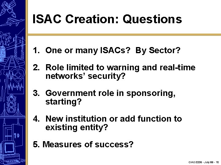 ISAC Creation: Questions 1. One or many ISACs? By Sector? 2. Role limited to