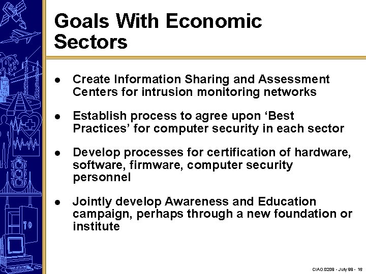 Goals With Economic Sectors l Create Information Sharing and Assessment Centers for intrusion monitoring