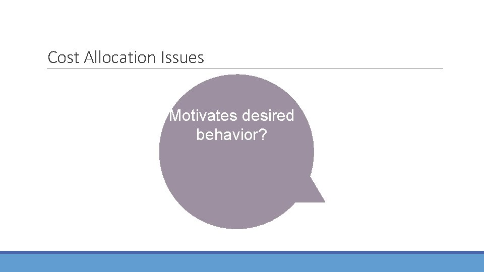 Cost Allocation Issues Motivates desired behavior? 