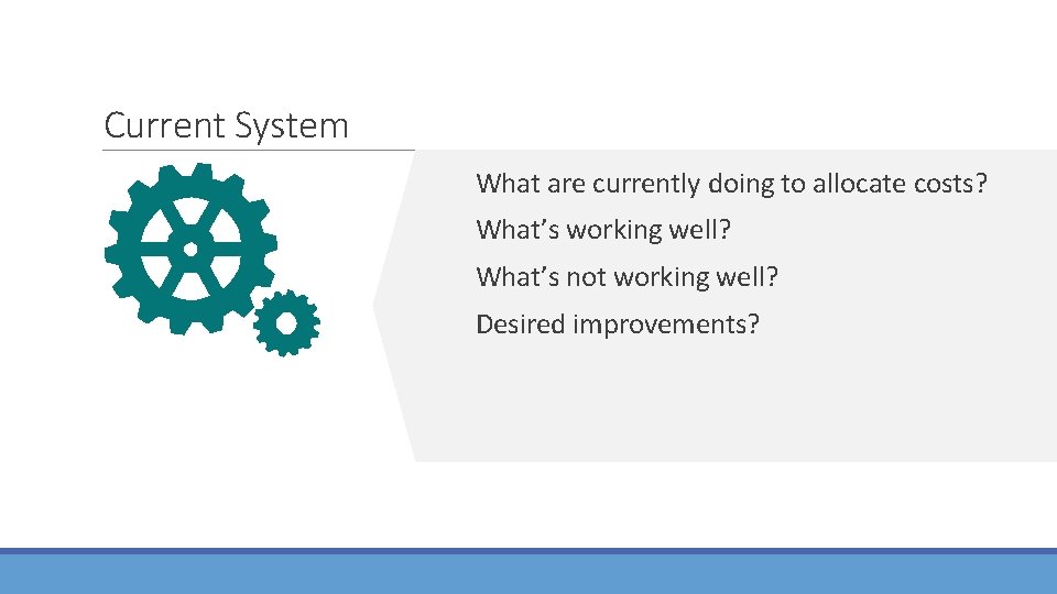 Current System What are currently doing to allocate costs? What’s working well? What’s not