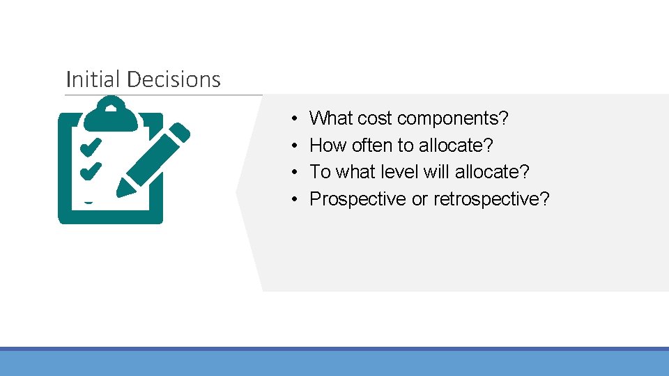Initial Decisions • • What cost components? How often to allocate? To what level