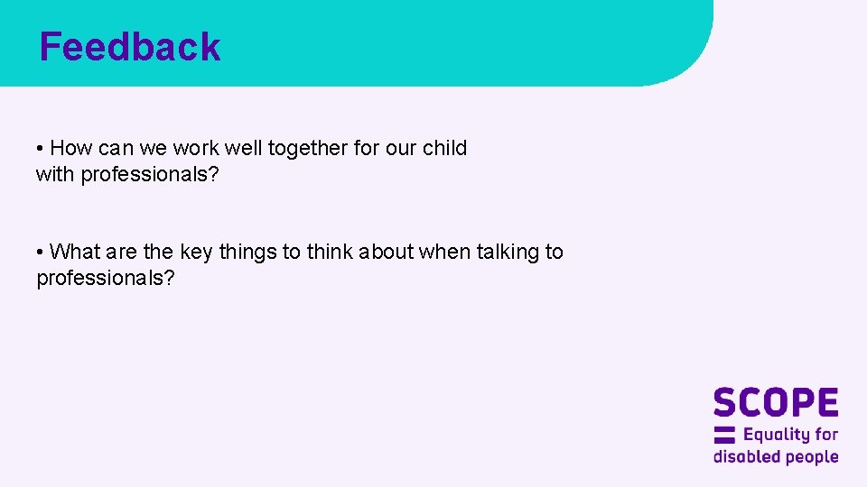 Feedback • How can we work well together for our child with professionals? •
