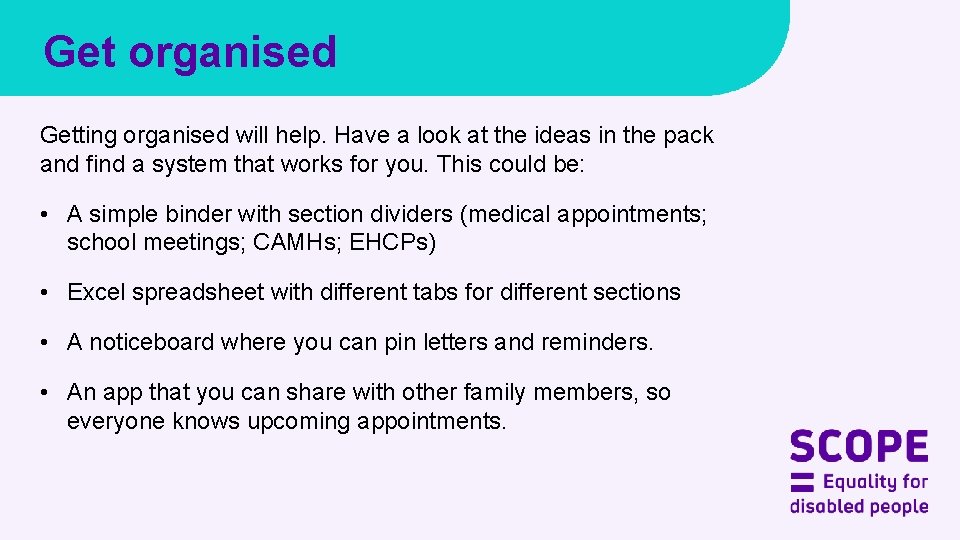 Get organised Getting organised will help. Have a look at the ideas in the