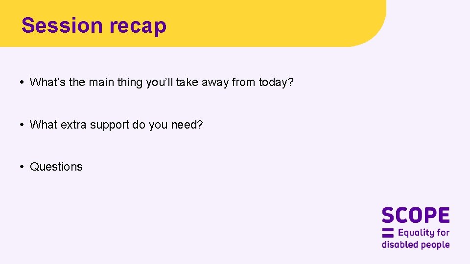 Session recap • What’s the main thing you’ll take away from today? • What