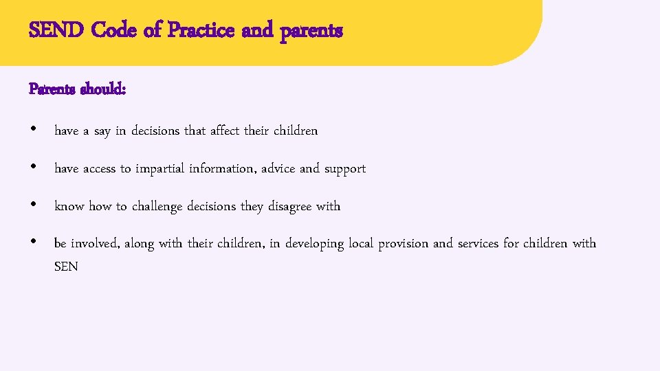 SEND Code of Practice and parents Parents should: • have a say in decisions