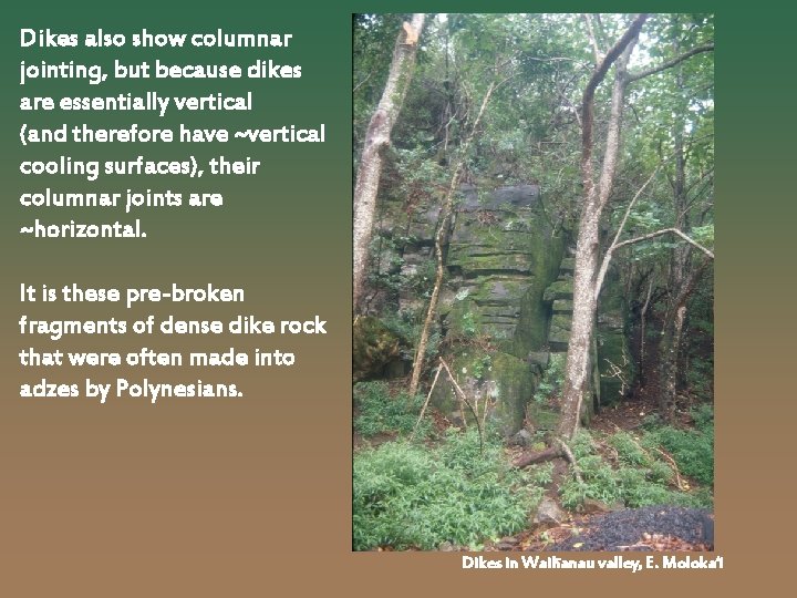Dikes also show columnar jointing, but because dikes are essentially vertical (and therefore have