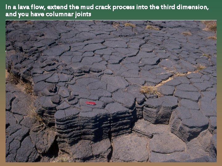 In a lava flow, extend the mud crack process into the third dimension, and