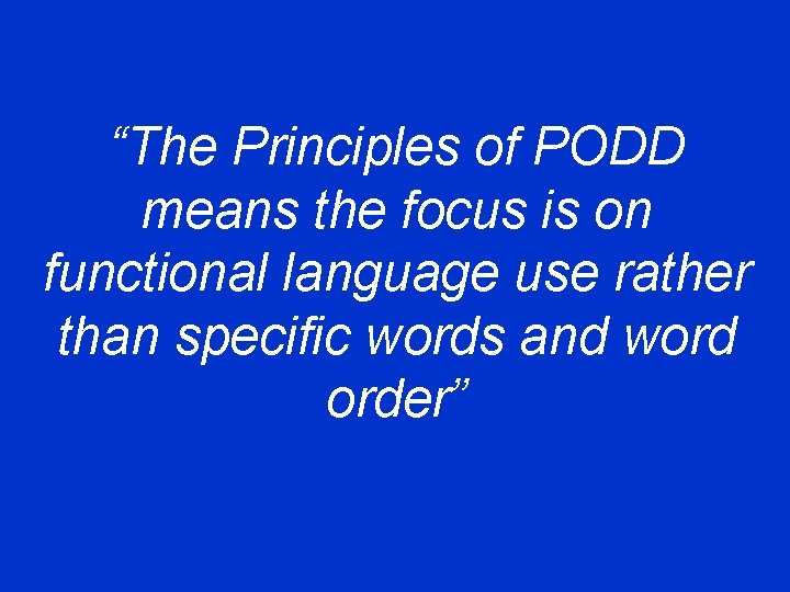 “The Principles of PODD means the focus is on functional language use rather than