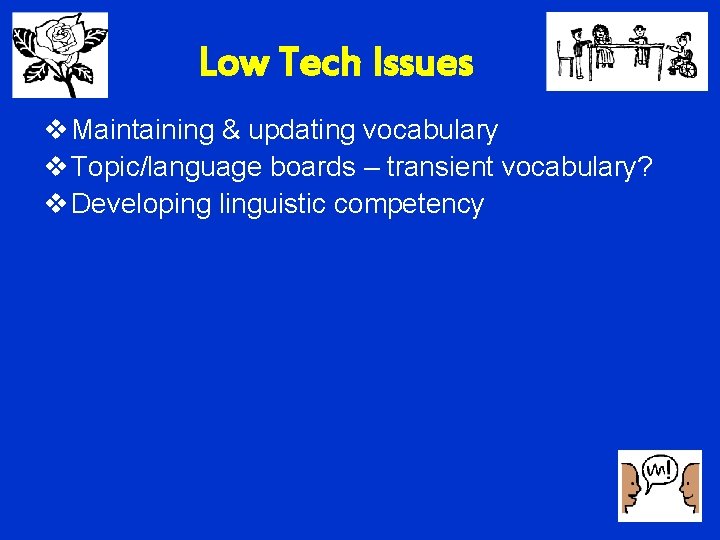 Low Tech Issues v Maintaining & updating vocabulary v Topic/language boards – transient vocabulary?