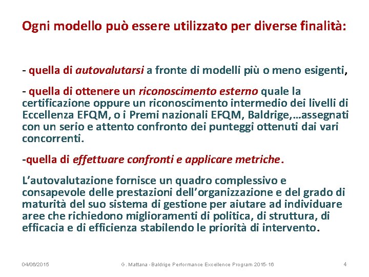 Ogni modello può essere utilizzato per diverse finalità: - quella di autovalutarsi a fronte