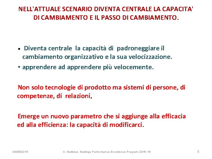 NELL'ATTUALE SCENARIO DIVENTA CENTRALE LA CAPACITA' DI CAMBIAMENTO E IL PASSO DI CAMBIAMENTO. Diventa