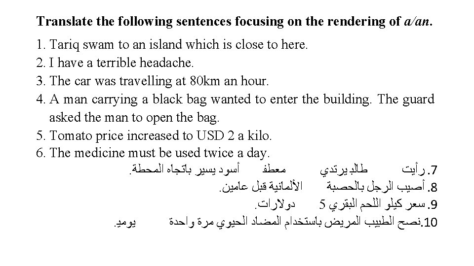Translate the following sentences focusing on the rendering of a/an. 1. Tariq swam to