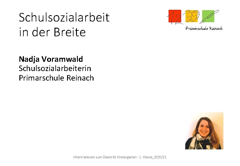 Schulsozialarbeit in der Breite Nadja Voramwald Schulsozialarbeiterin Primarschule Reinach Informationen zum Übertritt Kindergarten -