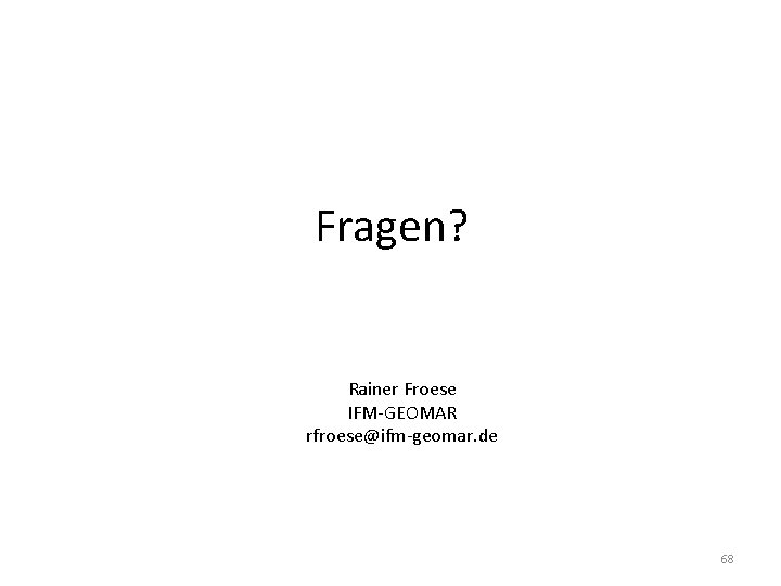 Fragen? Rainer Froese IFM-GEOMAR rfroese@ifm-geomar. de 68 