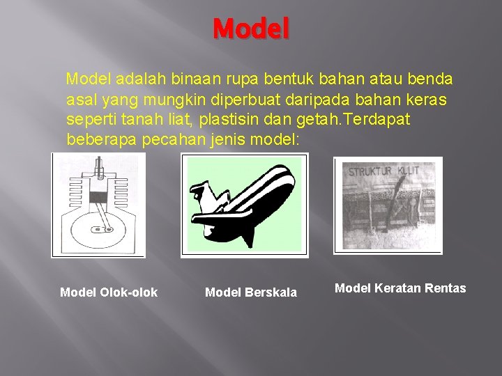 Model adalah binaan rupa bentuk bahan atau benda asal yang mungkin diperbuat daripada bahan