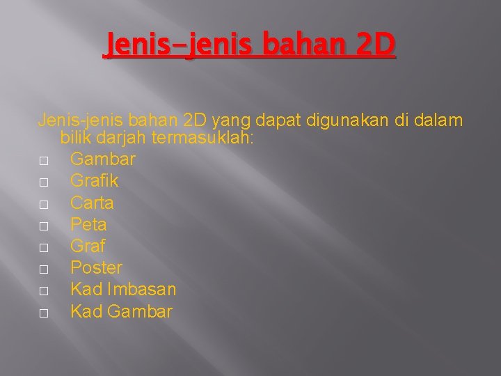 Jenis-jenis bahan 2 D yang dapat digunakan di dalam bilik darjah termasuklah: � Gambar