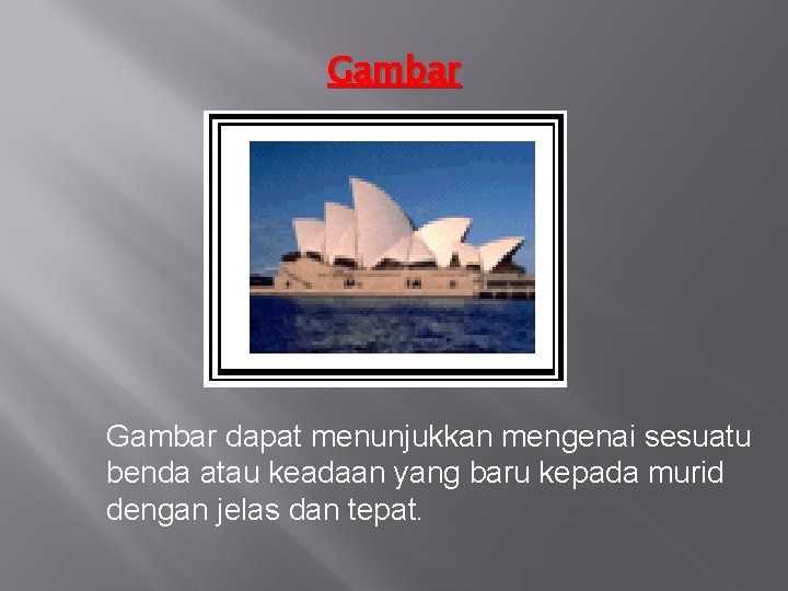 Gambar dapat menunjukkan mengenai sesuatu benda atau keadaan yang baru kepada murid dengan jelas