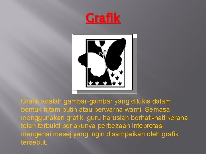Grafik adalah gambar-gambar yang dilukis dalam bentuk hitam putih atau berwarna warni. Semasa menggunakan