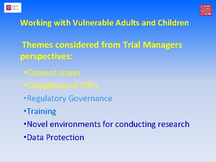 Working with Vulnerable Adults and Children Themes considered from Trial Managers perspectives: • Consent