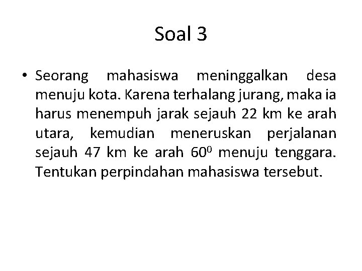 Soal 3 • Seorang mahasiswa meninggalkan desa menuju kota. Karena terhalang jurang, maka ia