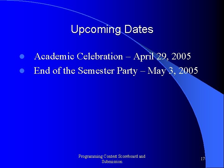 Upcoming Dates Academic Celebration – April 29, 2005 l End of the Semester Party