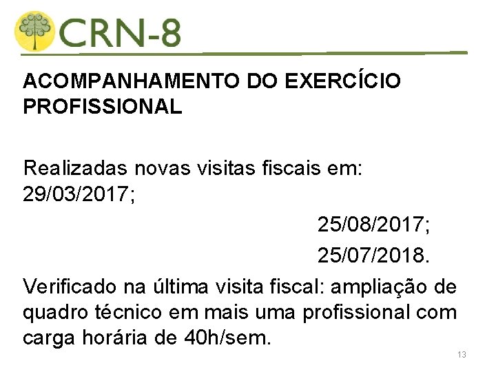 ACOMPANHAMENTO DO EXERCÍCIO PROFISSIONAL Realizadas novas visitas fiscais em: 29/03/2017; 25/08/2017; 25/07/2018. Verificado na