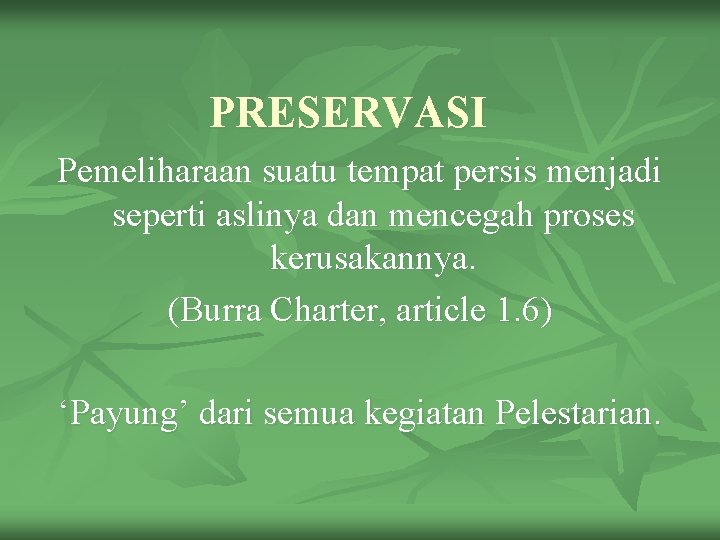 PRESERVASI Pemeliharaan suatu tempat persis menjadi seperti aslinya dan mencegah proses kerusakannya. (Burra Charter, PRESERVASI Pemeliharaan suatu tempat persis menjadi seperti aslinya dan mencegah proses kerusakannya. (Burra Charter,