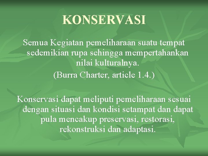 KONSERVASI Semua Kegiatan pemeliharaan suatu tempat sedemikian rupa sehingga mempertahankan nilai kulturalnya. (Burra Charter, KONSERVASI Semua Kegiatan pemeliharaan suatu tempat sedemikian rupa sehingga mempertahankan nilai kulturalnya. (Burra Charter,