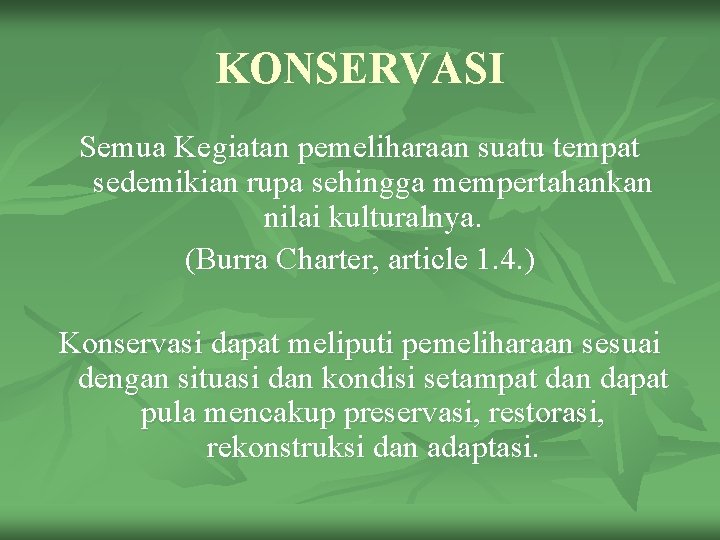 KONSERVASI Semua Kegiatan pemeliharaan suatu tempat sedemikian rupa sehingga mempertahankan nilai kulturalnya. (Burra Charter,