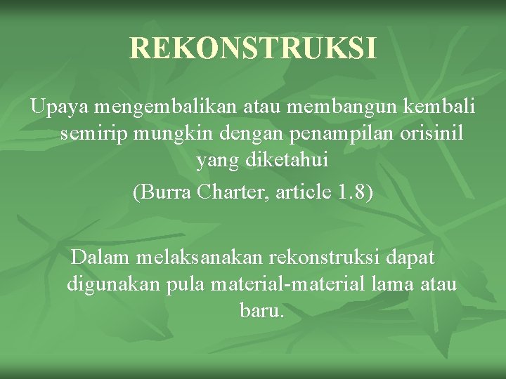 REKONSTRUKSI Upaya mengembalikan atau membangun kembali semirip mungkin dengan penampilan orisinil yang diketahui (Burra