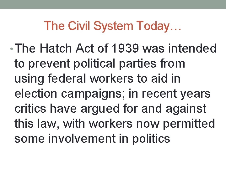 The Civil System Today… • The Hatch Act of 1939 was intended to prevent