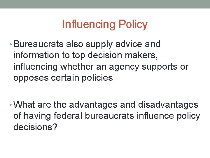 Influencing Policy • Bureaucrats also supply advice and information to top decision makers, influencing