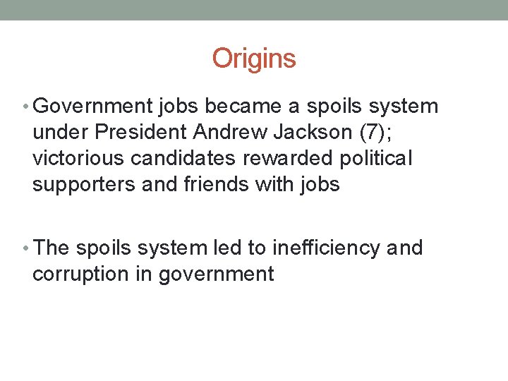 Origins • Government jobs became a spoils system under President Andrew Jackson (7); victorious