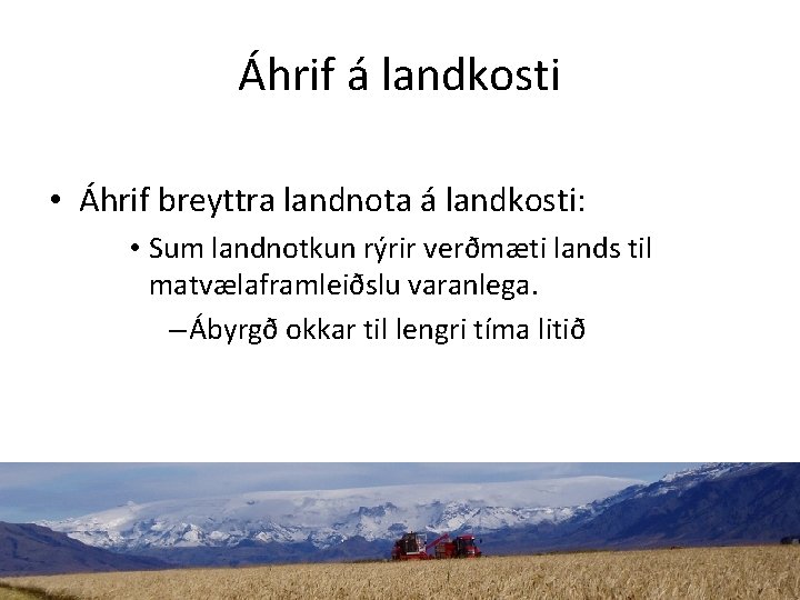 Áhrif á landkosti • Áhrif breyttra landnota á landkosti: • Sum landnotkun rýrir verðmæti