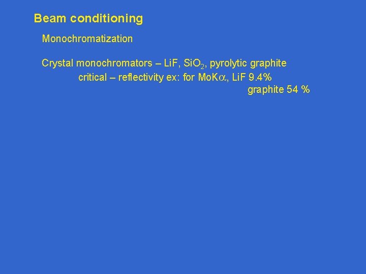 Beam conditioning Monochromatization Crystal monochromators – Li. F, Si. O 2, pyrolytic graphite critical