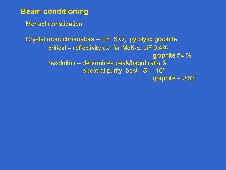 Beam conditioning Monochromatization Crystal monochromators – Li. F, Si. O 2, pyrolytic graphite critical